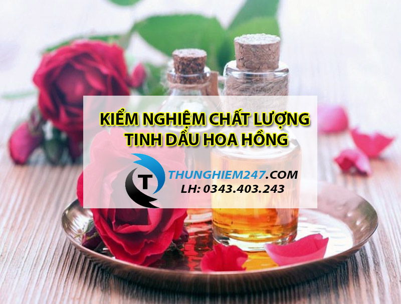 kiem-nghiem-tinh-dau-hoa-hong-o-dau-va-kiem-nghiem-nhung-chi-tieu-gi